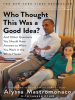 Book Cover for "Who Thought This Was a Good Idea?"